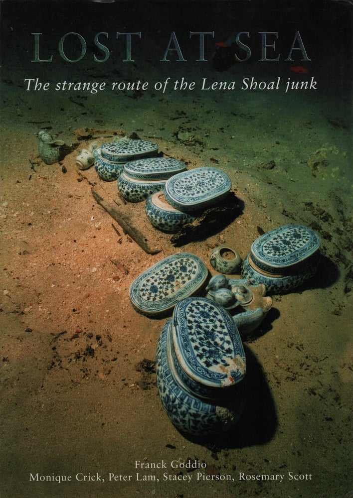 Stock ID #213950 Lost at Sea. The Strange Route of the Lena Shoal Junk. FRANCK GODDIO, STACEY PIERSON AND ROSEMARY SCOTT, PETER LAM, MONIQUE CRICK.