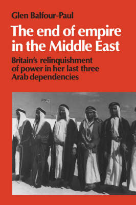 Stock ID #213980 End of Empire in the Middle East. Britain's Relinquishment of Power in her Last Three Arab Dependencies. GLEN BALFOUR-PAUL.