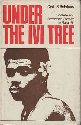 Stock ID #214064 Under The Ivi Tree. Society and Economic Growth in Rural Fiji. CYRIL S. BELSHAW