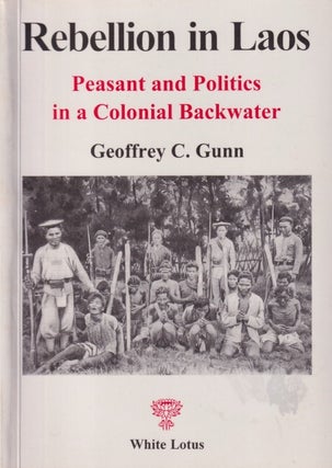 Stock ID #214085 Rebellion in Laos. Peasant Politics in a Colonial Backwater. GEOFFREY C. GUNN