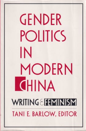 Stock ID #214145 Gender Politics in Modern China. Writing and Feminism. TANI E. BARLOW