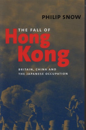 Stock ID #214246 The Fall of Hong Kong. Britain, China and the Japanese Occupation. PHILIP SNOW