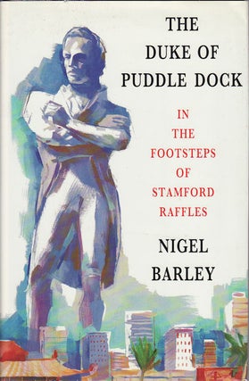 Stock ID #214303 The Duke of Puddle Dock. Travels in the Footsteps of Stamford Raffles. NIGEL BARLEY