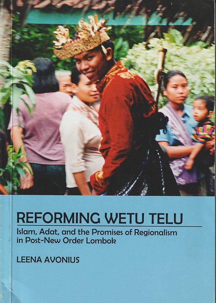 Stock ID #214397 Reforming Wetu Telu Islam, Adat, and the Promises of Regionalism in Post-New Order Lombok. LEENA AVONIUS.