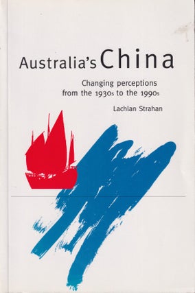 Stock ID #214550 Australia's China. Changing Perceptions from the 1930s to the 1990s. LACHLAN...