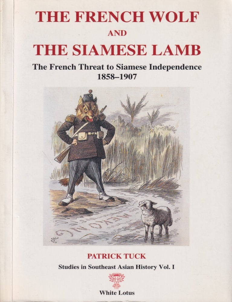 Stock ID #214557 The French Wolf and the Siamese Lamb. The French Threat to Siamese Independence 1858-1907. PATRICK TUCK.
