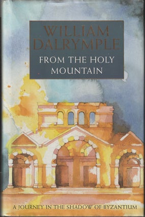 Stock ID #214627 From the Holy Mountain. A Journey in the Shadow of Byzantium. WILLIAM DALRYMPLE