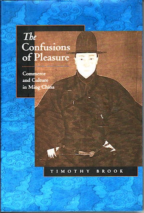 Stock ID #214742 The Confusions of Pleasure. Commerce and Culture in Ming China. TIMOTHY BROOK