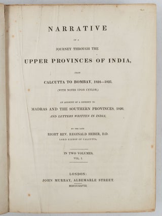 Narrative of a Journey Through the Upper Provinces of India From Calcutta to Bombay (1824 - 25) (With Notes upon Ceylon). An Account of a Journey to Madras and the Southern Provinces, 1826 and Letters Written In India