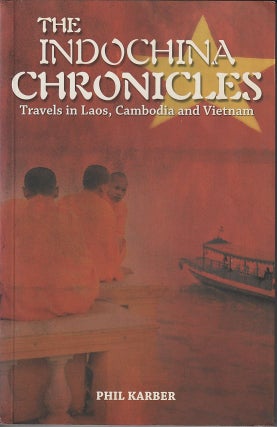 Stock ID #214839 The Indochina Chronicles Travels in Laos, Cambodia and Vietnam. PHIL KARBER