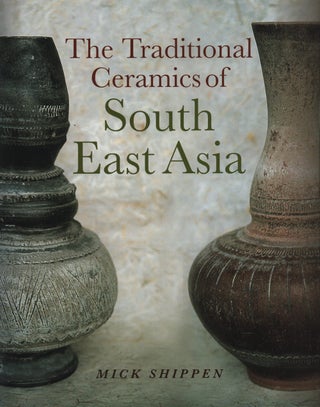 Stock ID #214842 The Traditional Ceramics of South East Asia. MICK SHIPPEN
