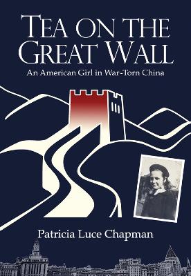 Stock ID #214848 Tea on the Great Wall. An American Girl in War-Torn China. PATRICIA LUCE CHAPMAN