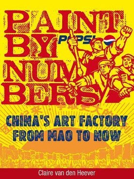 Stock ID #214852 Paint by Numbers. China's Art Factory from Mao to Now. CLAIRE VAN DEN HEEVER