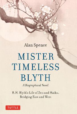 Stock ID #214897 Mister Timeless Blyth. A Biographical Novel. R.H. Blyth's Life of Zen and Haiku,...
