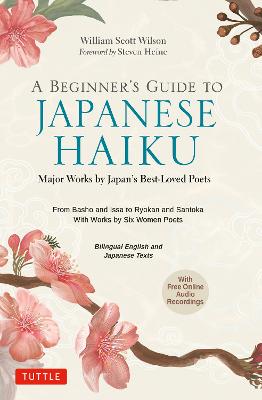 A Beginner's Guide to Japanese Haiku. Major Works by Japan's Best-Loved Poets. WILLIAM SCOTT WILSON.