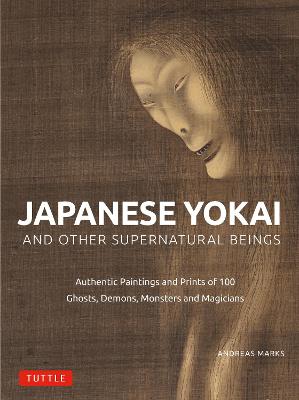 Stock ID #214926 Japanese Yokai and Other Supernatural Beings. Authentic Paintings and Prints of 100 Ghosts, Demons, Monsters and Magicians. ANDREAS MARKS.