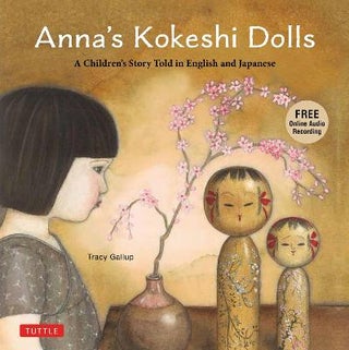 Stock ID #214927 Anna's Kokeshi Dolls. A Children's Story Told in English and Japanese. TRACY GALLUP