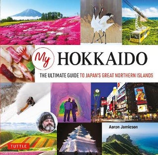 Stock ID #214932 My Hokkaido. The Ultimate Guide to Japan's Great Northern Islands. AARON JAMIESON