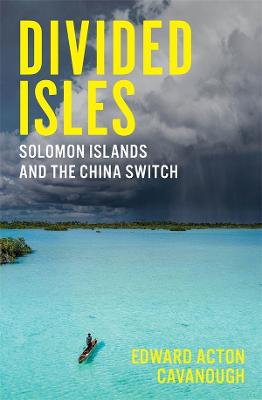 Stock ID #214946 Divided Isles. Solomon Islands and the China Switch. EDWARD ACTON CAVANOUGH