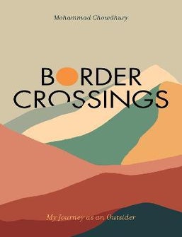 Stock ID #215051 Border Crossings. My Journey as an Outsider. MOHAMMAD CHOWDHURY.