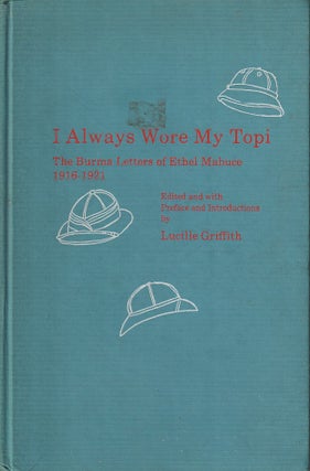 Stock ID #215062 I Always Wore My Topi. The Burma Letters of Ethel Mabuce 1916 -1921. LUCILLE...