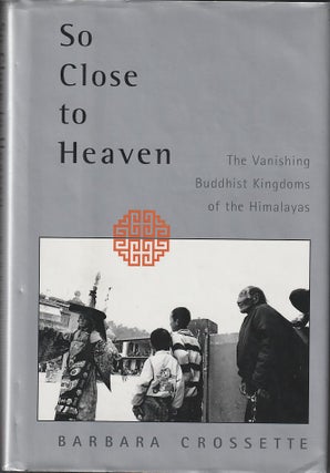 Stock ID #215146 So Close to Heaven. The Vanishing Buddhist Kingdoms of the Himalayas. BARBARA...