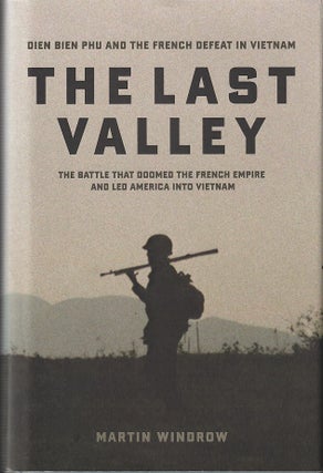 Stock ID #215200 The Last Valley. Dien Bien Phu and the French Defeat in Vietnam. MARTIN WINDROW