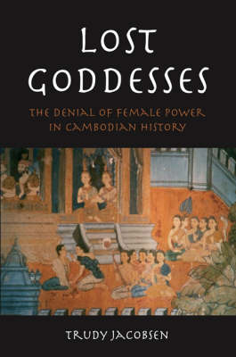 Stock ID #215261 Lost Goddesses. The Denial of Female Power in Cambodian History. TRUDY JACOBSEN