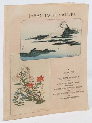 Japan to Her Allies. A Message of Practical Sympathy from the Japan Association for Aiding the. IYESATO TOKUGAWA, EIICHI SHIBUSAWA, PRESIDENT.