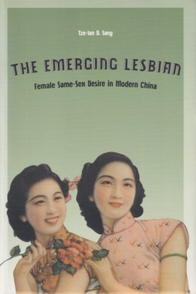 Stock ID #215530 The Emerging Lesbian. Female Same-Sex Desire in Modern China. TZE-LAN D. SANG
