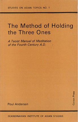 The Method of Holding the Three Ones. A Taoist Manual of Meditation of the Fourth Century A.D. POUL ANDERSEN.