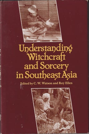 Stock ID #215617 Understanding Witchcraft and Sorcery in Southeast Asia. C. W. AND ELLEN WATSON, R