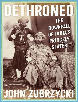 Stock ID #215659 Dethroned. The Downfall of India's Princely States. JOHN ZUBRZYCKI.