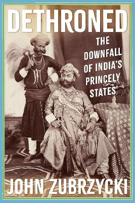 Stock ID #215659 Dethroned. The Downfall of India's Princely States. JOHN ZUBRZYCKI