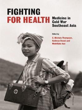Stock ID #215662 Fighting for Health. Medicine in Cold War Southeast Asia. C. MICHELE THOMPSON,...
