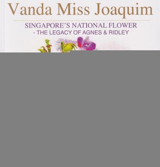 Vanda Miss Joaquim. Singapore's National Flower. The Legacy of Agnes & Ridley. HAROLD AND NADIA WRIGHT JOHNSON.