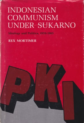Stock ID #215787 Indonesian Communism Under Sukarno. Ideology and Politics, 1959-1965. REX MORTIMER
