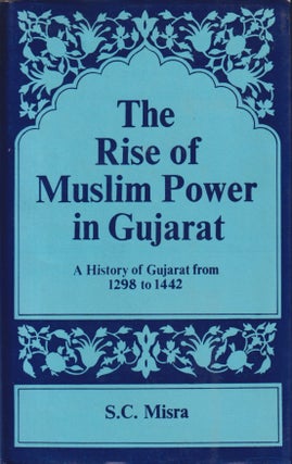 Stock ID #215833 The Rise of Muslim Power in Gujarat. A History of Gujarat from 1298 to 1442. S....