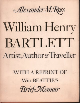 Stock ID #215886 William Henry Bartlett: Artist, Author and Traveller. ALEXANDER M. ROSS