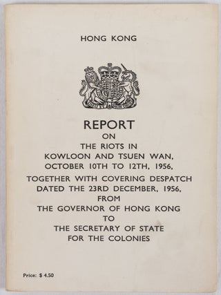 Stock ID #216195 Report on the Riots in Kowloon and Tsuen Wan, October 10th to 12th, 1956,...