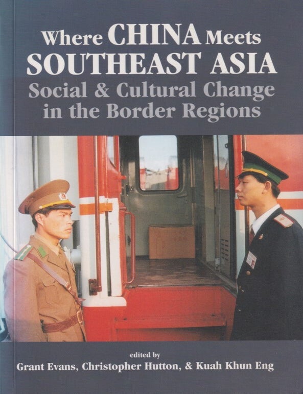 Stock ID #216355 Where China Meets Southeast Asia. Social & Cultural Change in the Border Regions. GRANT EVANS, AND KUAH KHUN ENG, CHRISTOPHER HUTTON.