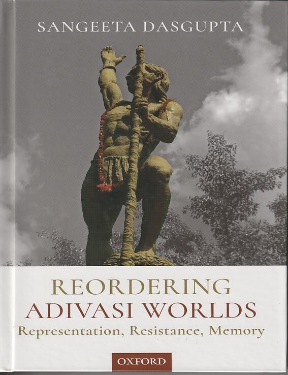 Stock ID #216394 Reordering Adivasi Worlds. Representation, Resistance, Memory. SANGEETA DASGUPTA.