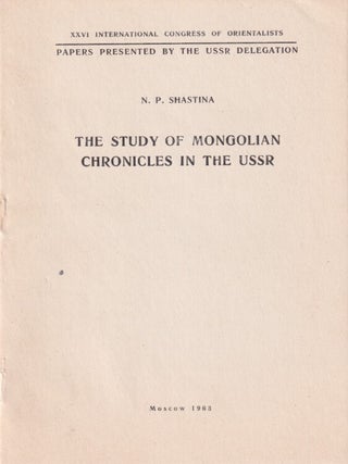 Stock ID #216399 The Study of Mongolian Chronicles in the USSR. N. P SHASTINA