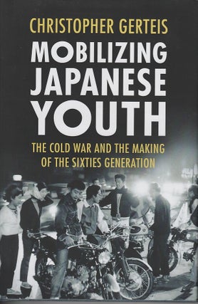 Stock ID #216476 Mobilizing Japanese Youth. The Cold War and the Making of the Sixties...