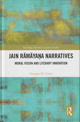 Stock ID #216517 Jain Ramayana Narratives. Moral Vision and Literary Innovation. GREGORY M. CLINES