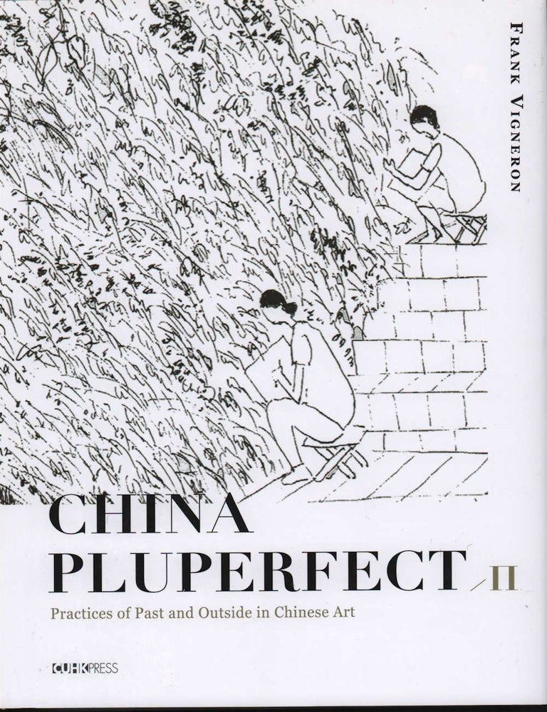 Stock ID #216548 China Pluperfect II. Practices of Past and Outside in Chinese Art. FRANK VIGNERON.