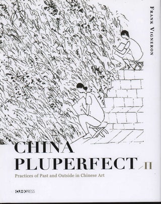 Stock ID #216548 China Pluperfect II. Practices of Past and Outside in Chinese Art. FRANK VIGNERON
