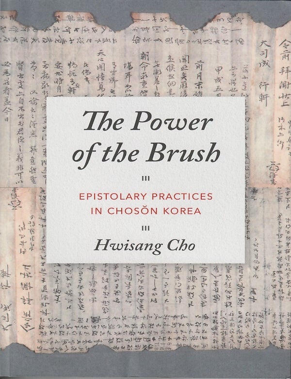 Stock ID #216606 Power of the Brush. Epistolary Practices in Choson Korea. HWISANG CHO.