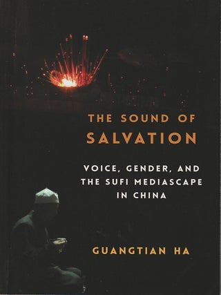 Stock ID #216611 Sound of Salvation. Voice, Gender, and the Sufi Mediascape in China. GUANGTIAN HA