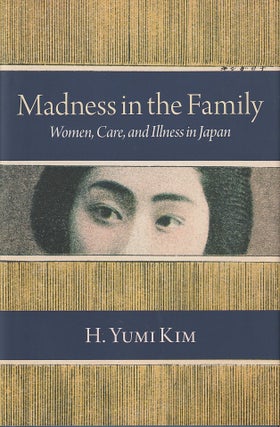 Stock ID #216622 Madness in the Family. Women, Care, and Illness in Japan. H. YUMI KIM